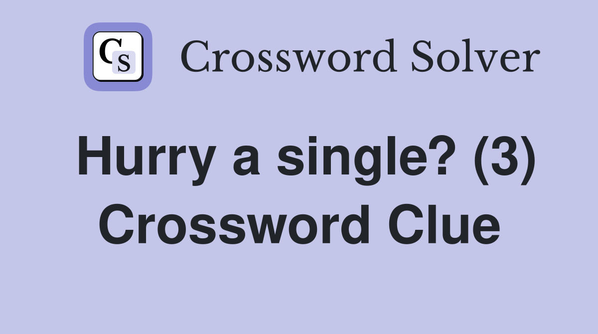 Hurry a single? (3) Crossword Clue