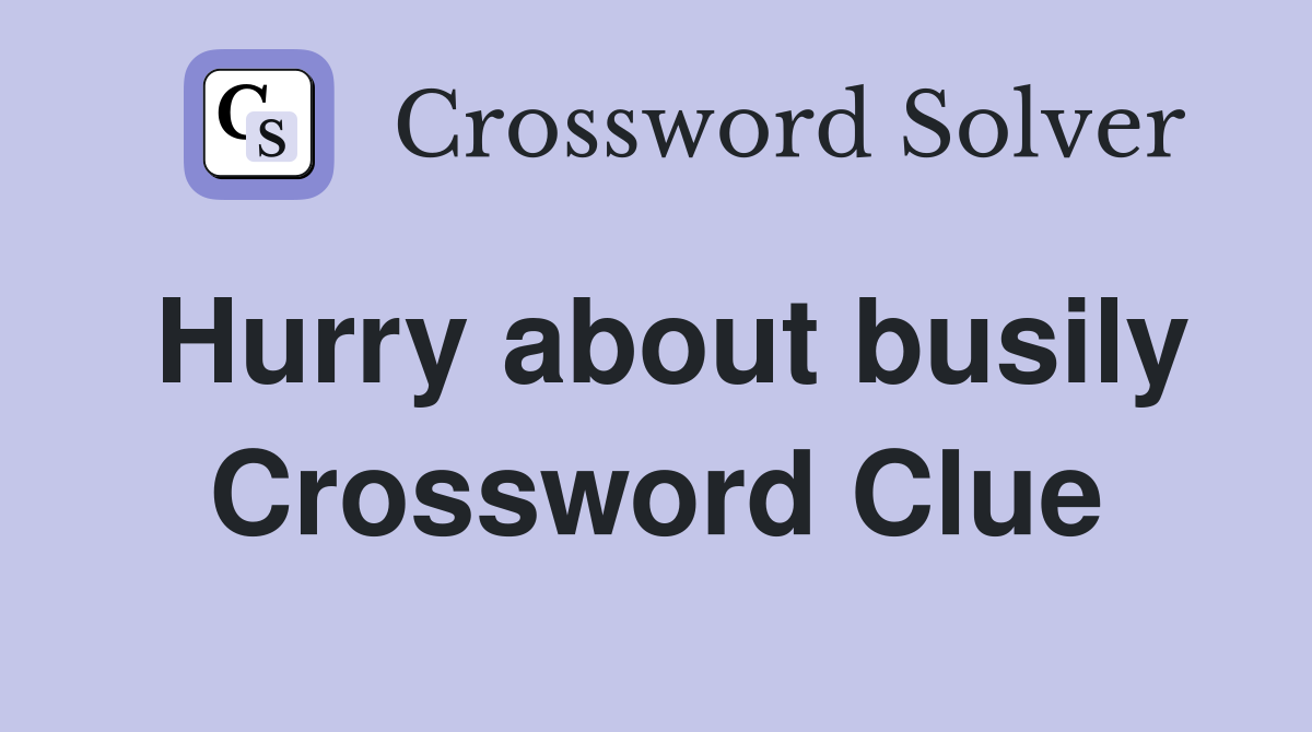 Hurry about busily Crossword Clue