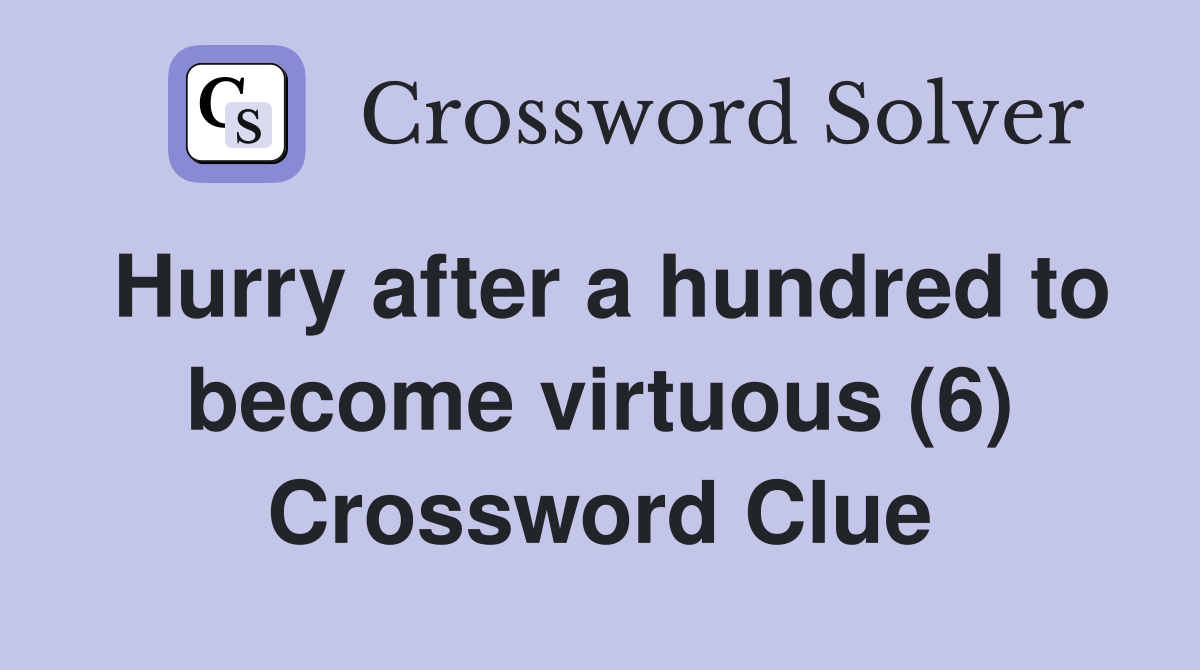 Hurry after a hundred to become virtuous (6) Crossword Clue