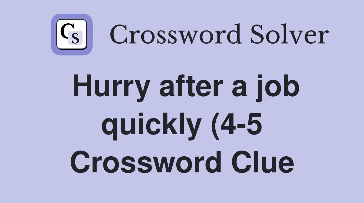 Hurry after a job quickly (4 5) Crossword Clue Answers Crossword Solver Hurry after a job quickly (4 5) Crossword Clue Answers Crossword Solver