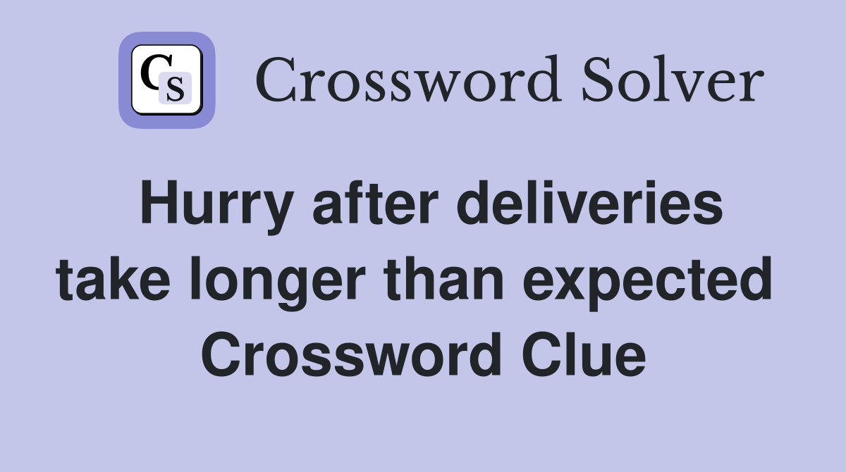 Hurry after deliveries take longer than expected  Crossword Clue