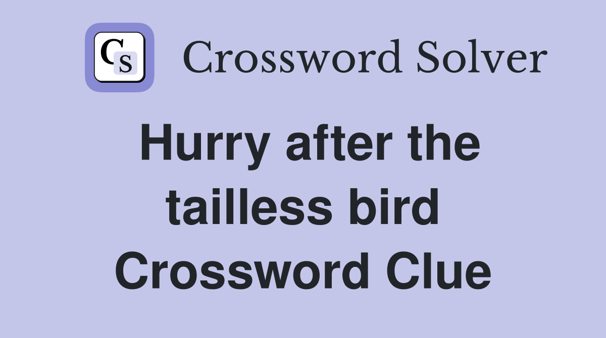 Hurry after the tailless bird Crossword Clue
