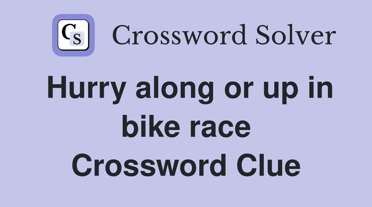 Hurry along or up in bike race Crossword Clue