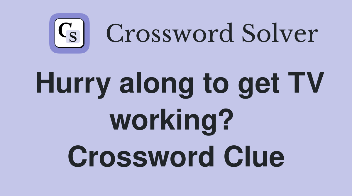 Hurry along to get TV working?  Crossword Clue