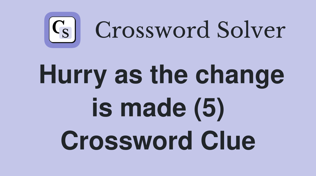 Hurry as the change is made (5) Crossword Clue