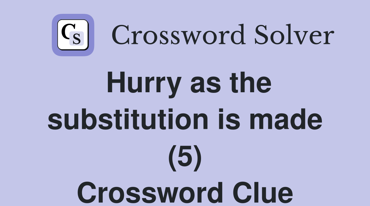 Hurry as the substitution is made (5) Crossword Clue