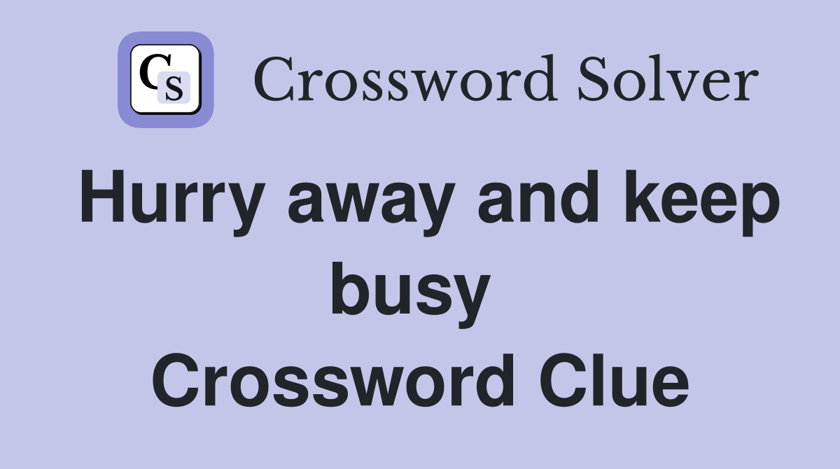 Hurry away and keep busy  Crossword Clue