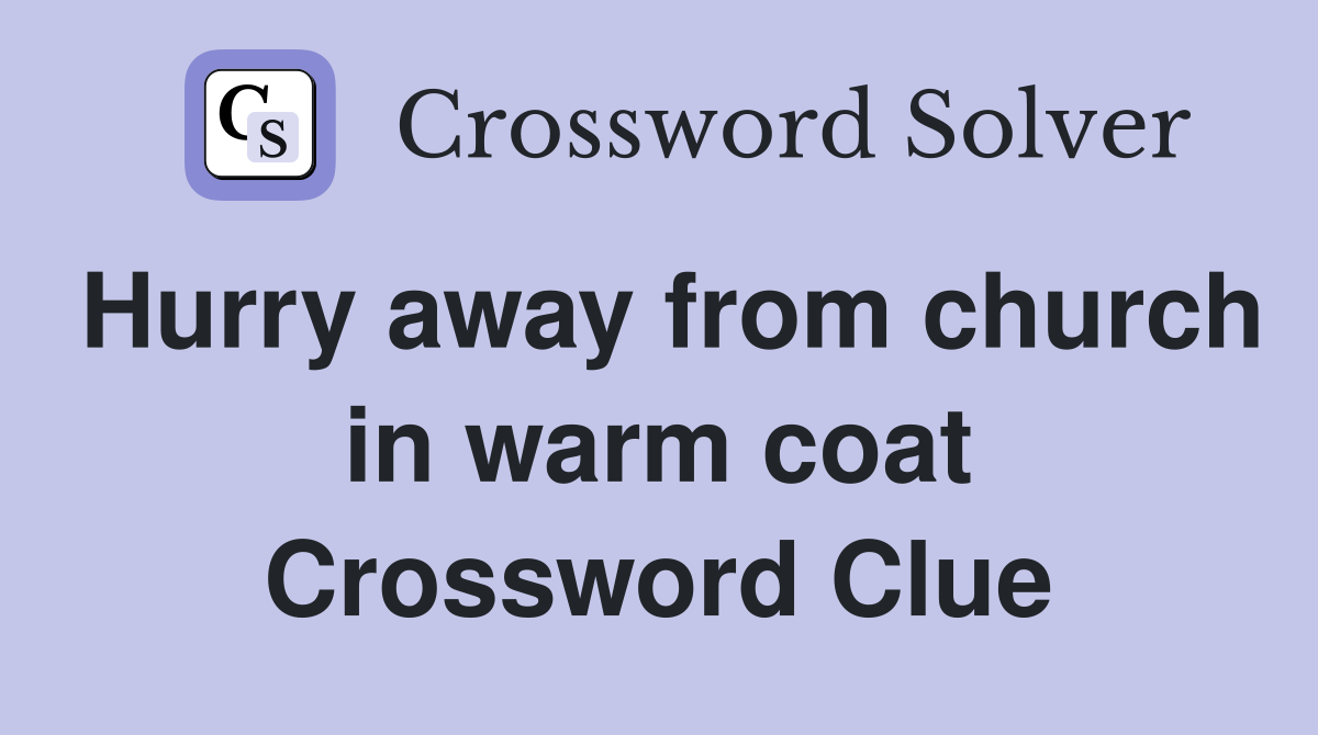 Hurry away from church in warm coat Crossword Clue