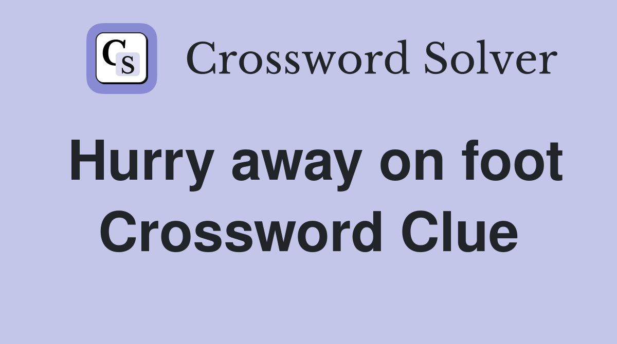 Hurry away on foot Crossword Clue