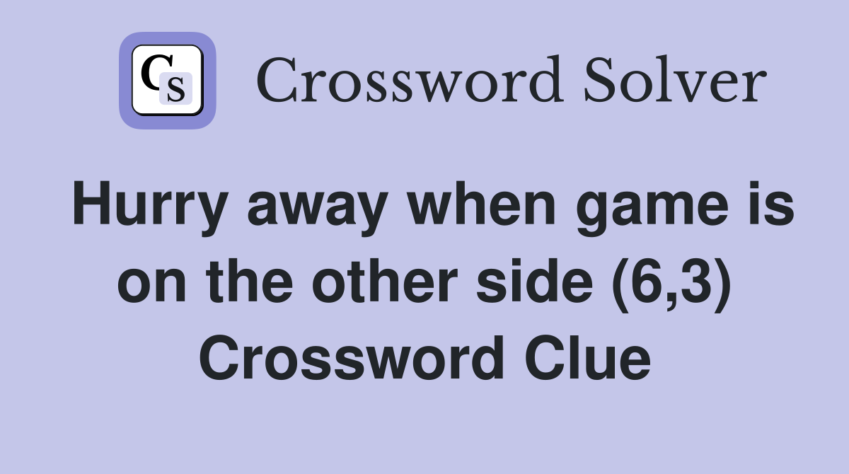 Hurry away when game is on the other side (6,3) Crossword Clue