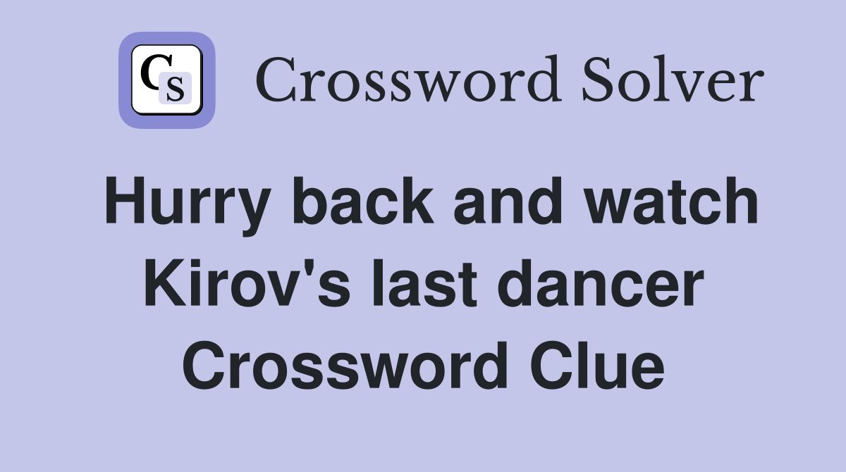 Hurry back and watch Kirov's last dancer Crossword Clue