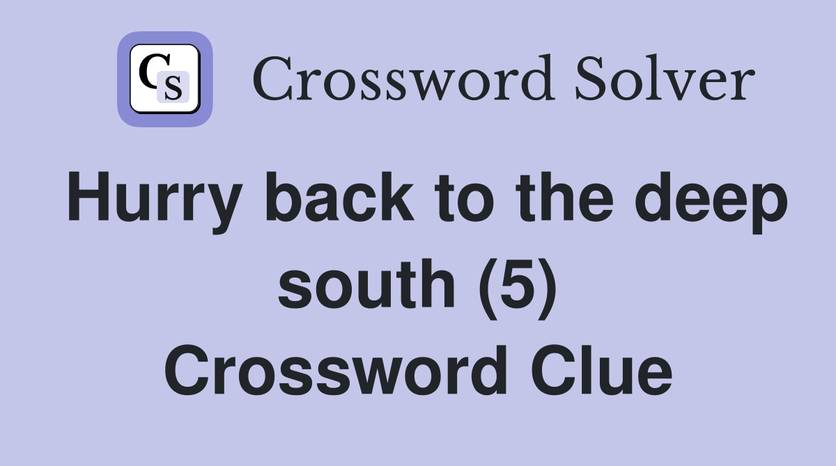 Hurry back to the deep south (5) Crossword Clue