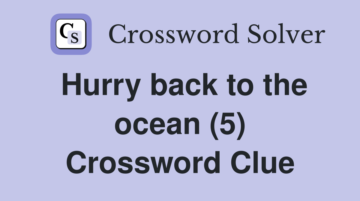 Hurry back to the ocean (5) Crossword Clue