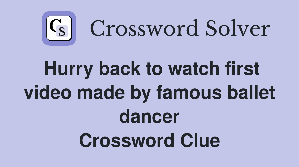 Hurry back to watch first video made by famous ballet dancer Crossword Clue