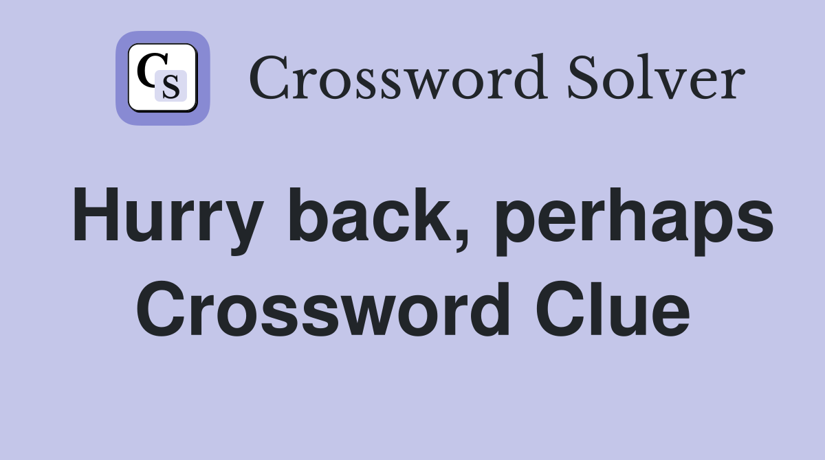 Hurry back, perhaps Crossword Clue