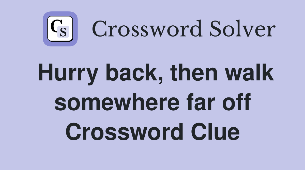 Hurry back, then walk somewhere far off Crossword Clue