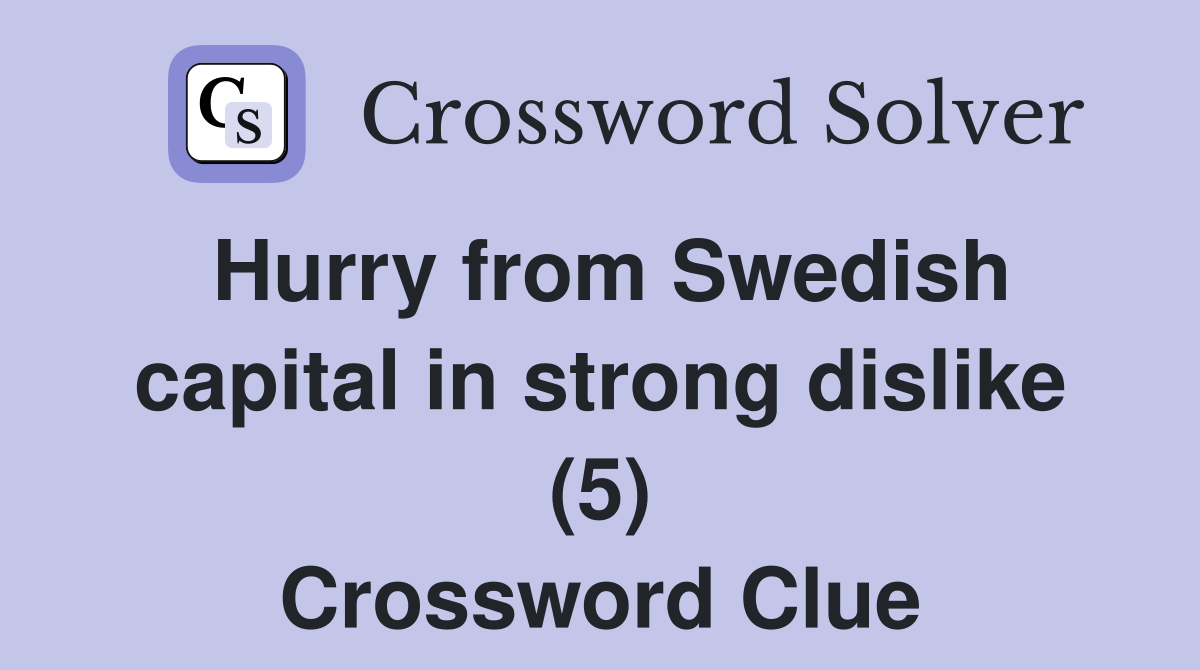 Hurry from Swedish capital in strong dislike (5) Crossword Clue