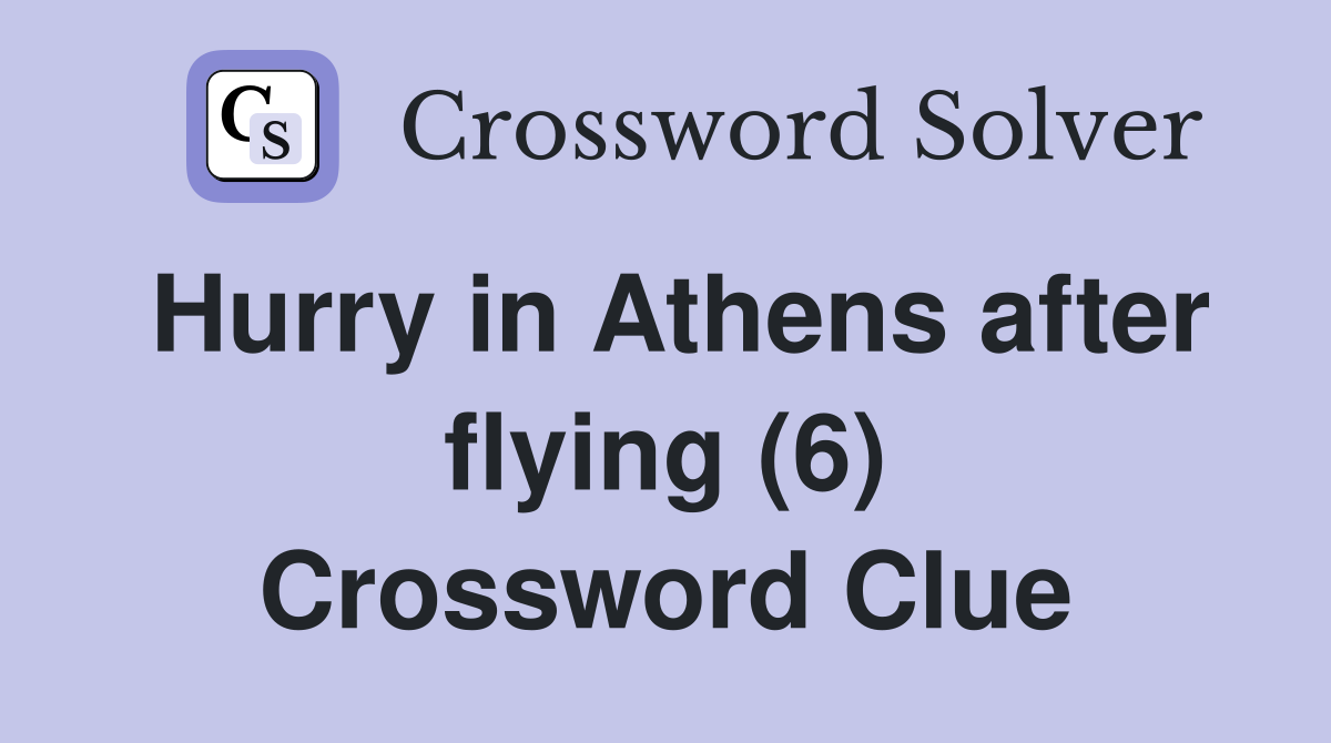Hurry in Athens after flying (6) Crossword Clue