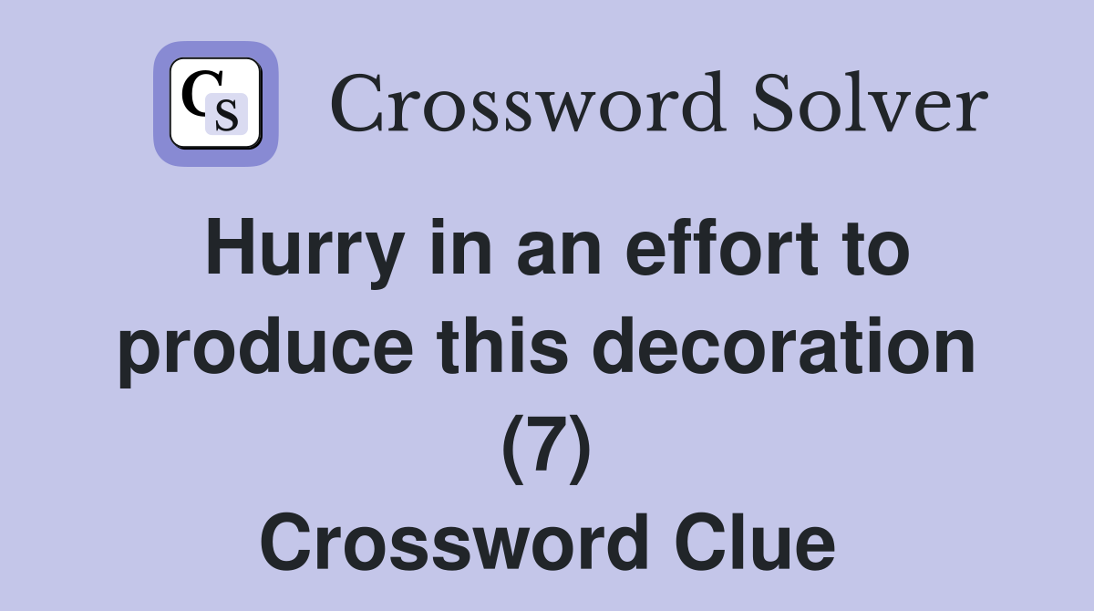 Hurry in an effort to produce this decoration (7) Crossword Clue