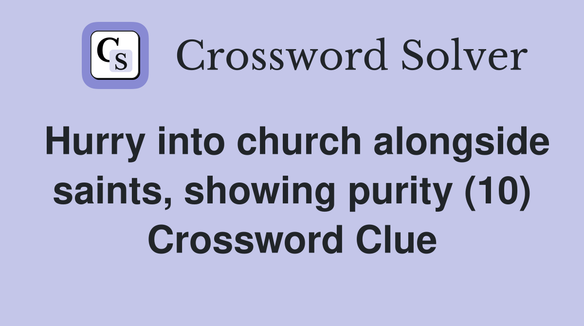 Hurry into church alongside saints, showing purity (10) Crossword Clue