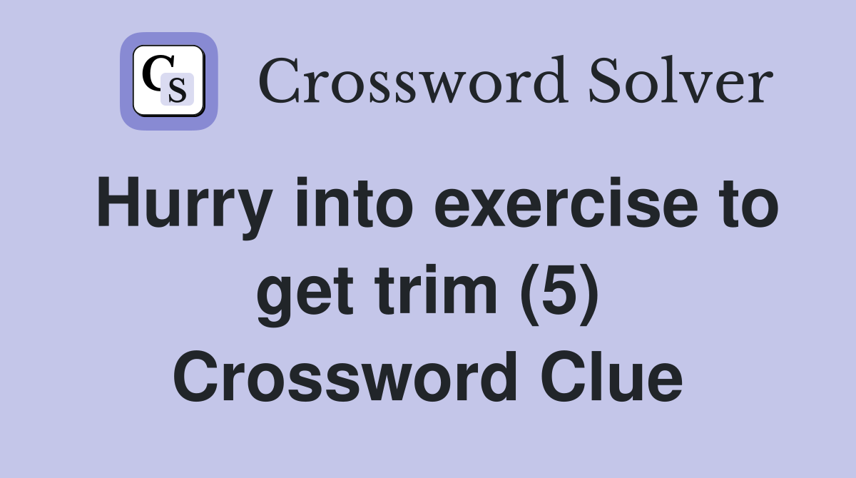 Hurry into exercise to get trim (5) Crossword Clue