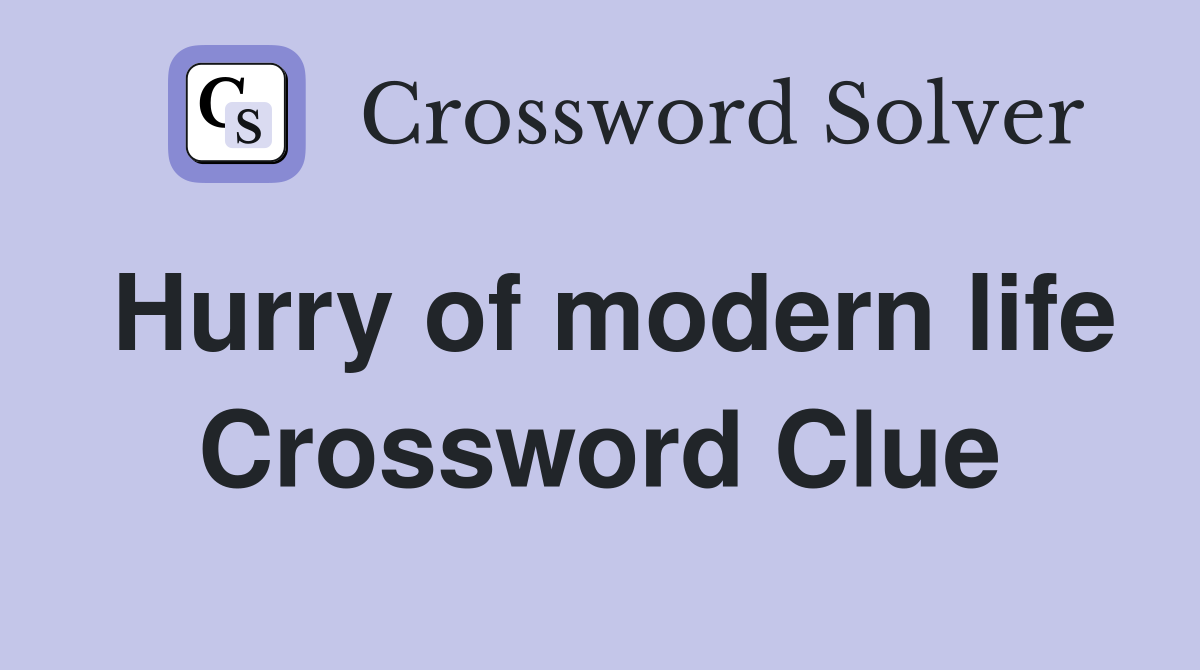 Hurry of modern life Crossword Clue