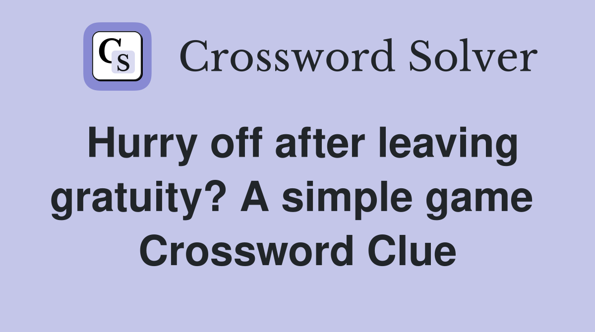 Hurry off after leaving gratuity? A simple game  Crossword Clue