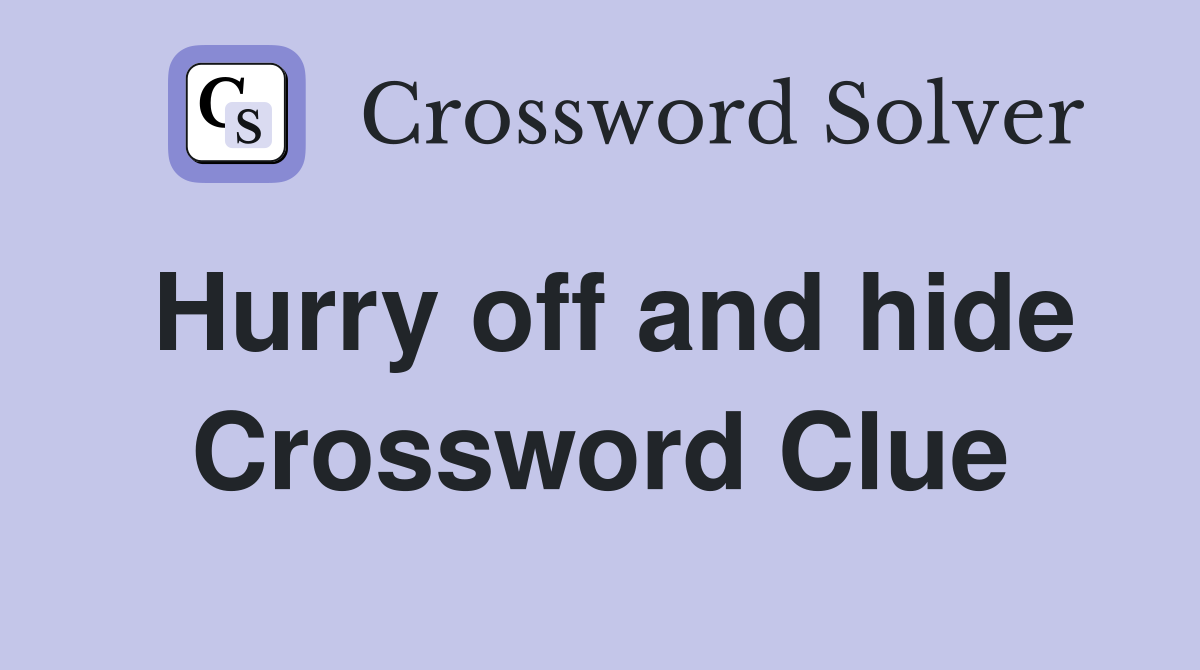 Hurry off and hide Crossword Clue