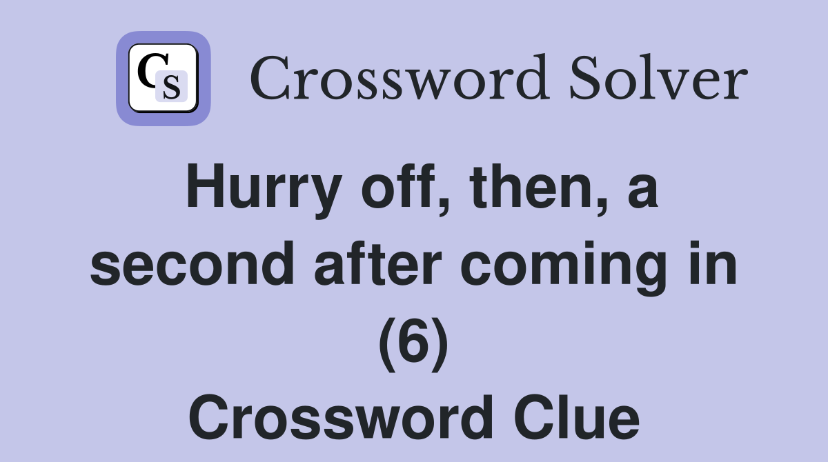 Hurry off, then, a second after coming in (6) Crossword Clue