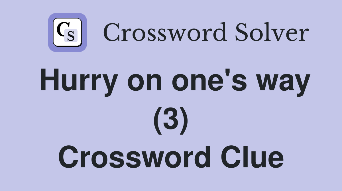 Hurry on one's way (3) Crossword Clue