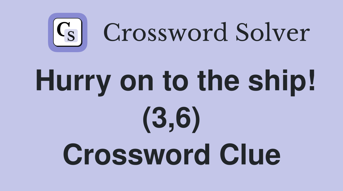 Hurry on to the ship! (3,6) Crossword Clue