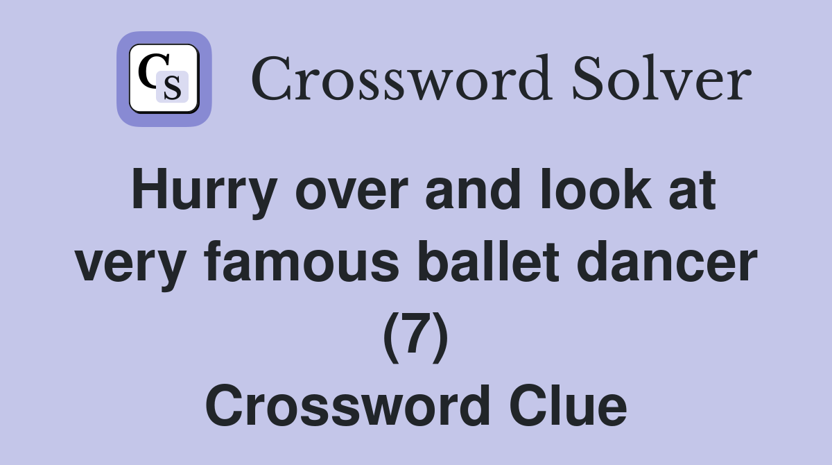 Hurry over and look at very famous ballet dancer (7) Crossword Clue