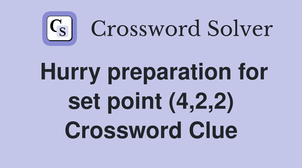 Hurry preparation for set point (4,2,2) Crossword Clue