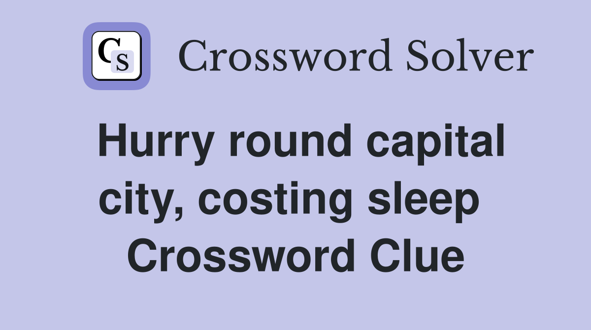 Hurry round capital city, costing sleep  Crossword Clue