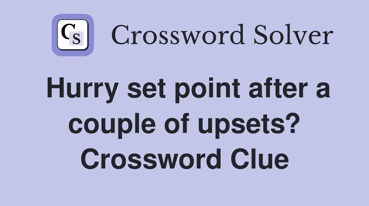 Hurry set point after a couple of upsets? Crossword Clue