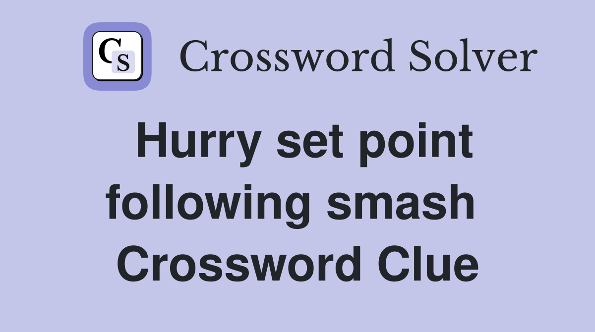 Hurry set point following smash  Crossword Clue
