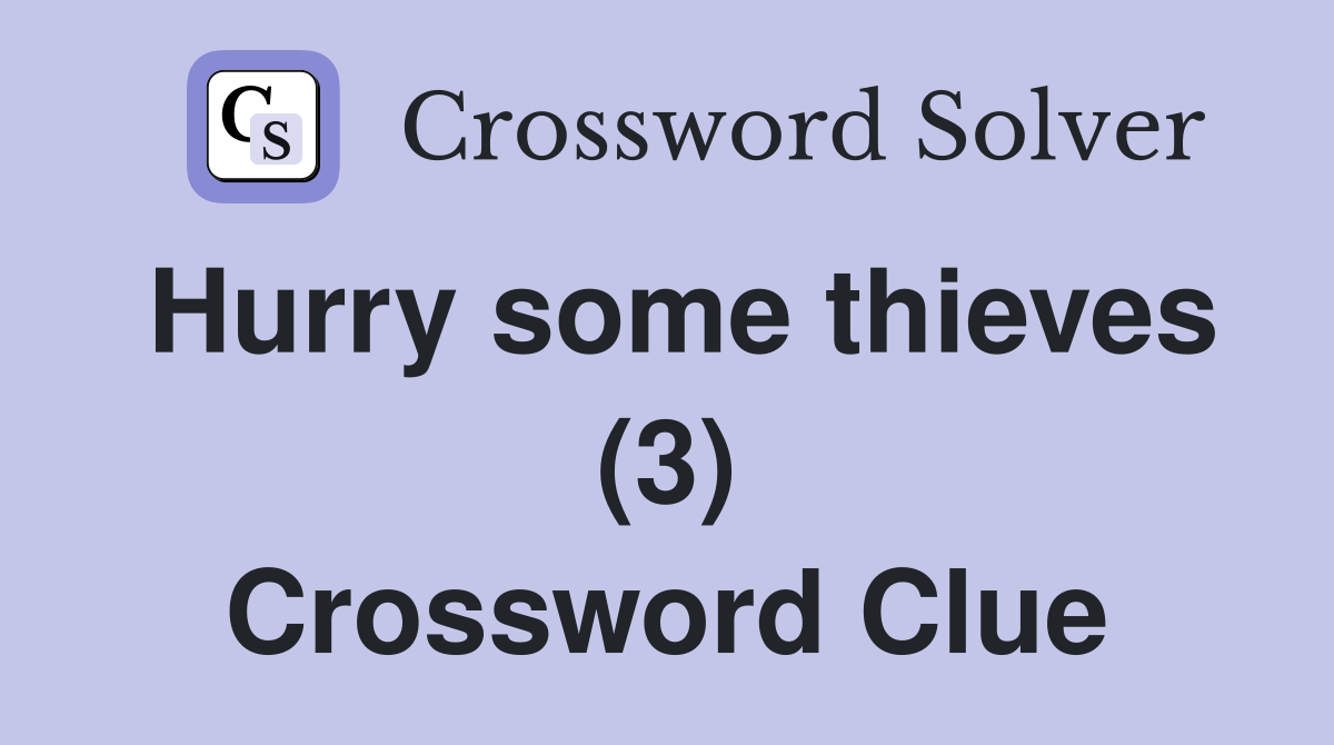 Hurry some thieves (3) Crossword Clue
