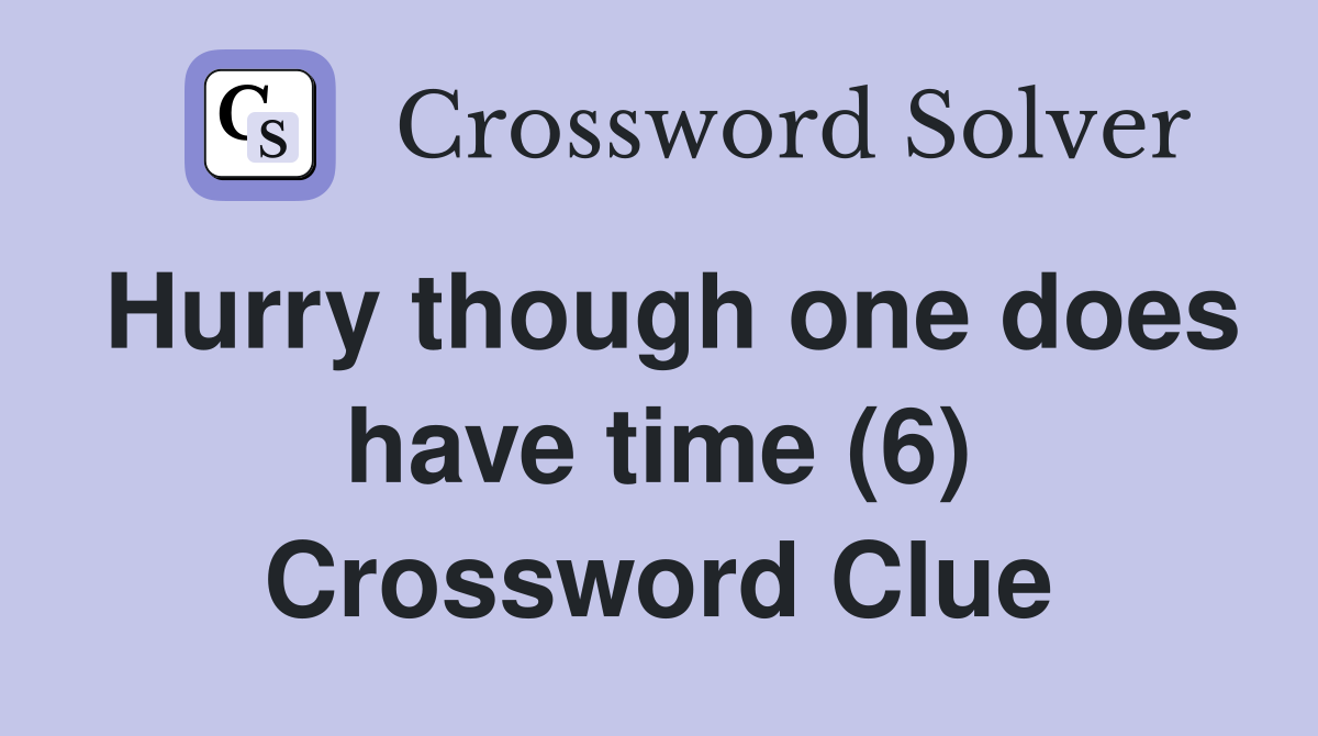 Hurry though one does have time (6) Crossword Clue