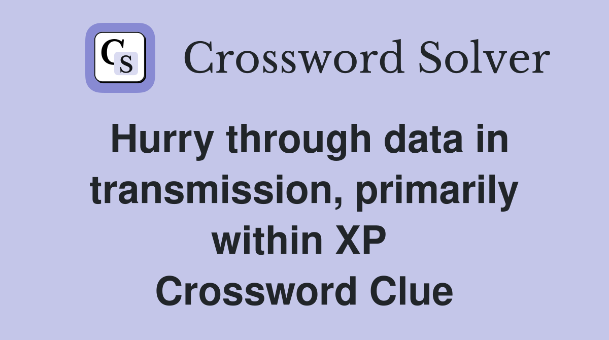 Hurry through data in transmission, primarily within XP  Crossword Clue