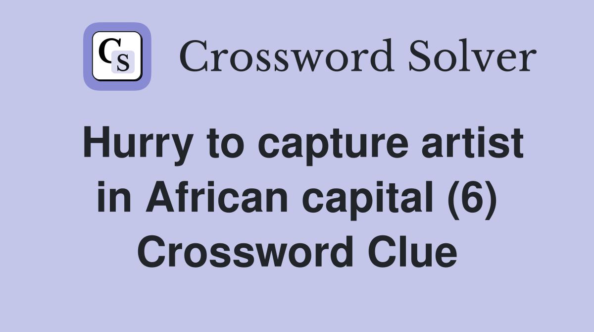 Hurry to capture artist in African capital (6) Crossword Clue