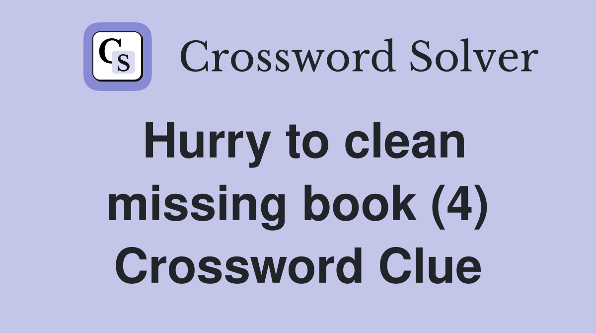 Hurry to clean missing book (4) Crossword Clue
