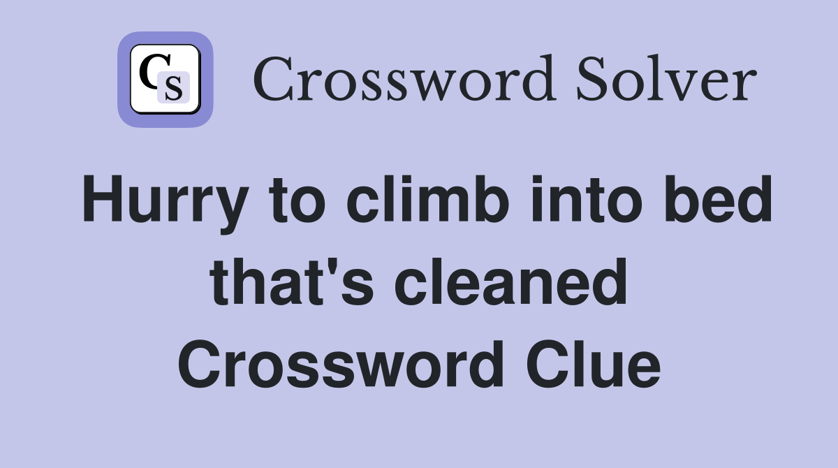 Hurry to climb into bed that's cleaned Crossword Clue
