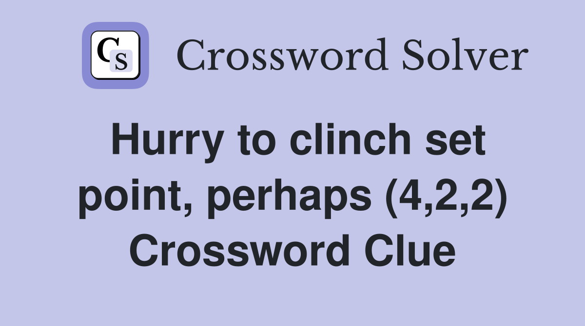 Hurry to clinch set point, perhaps (4,2,2) Crossword Clue