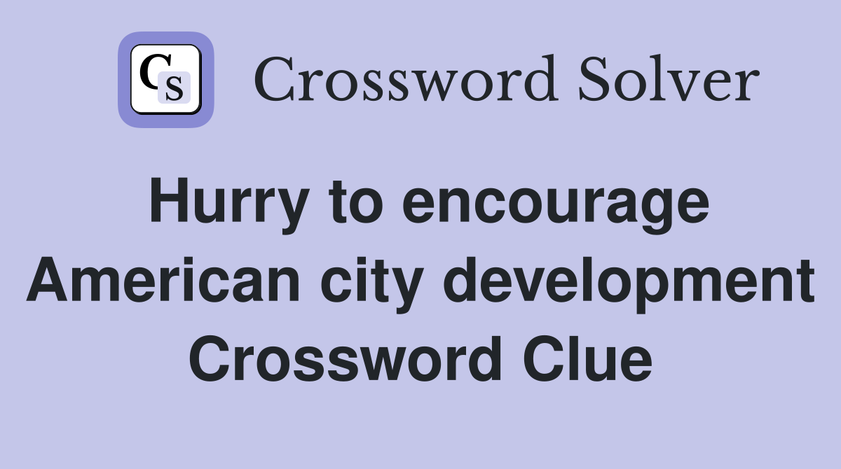 Hurry to encourage American city development Crossword Clue