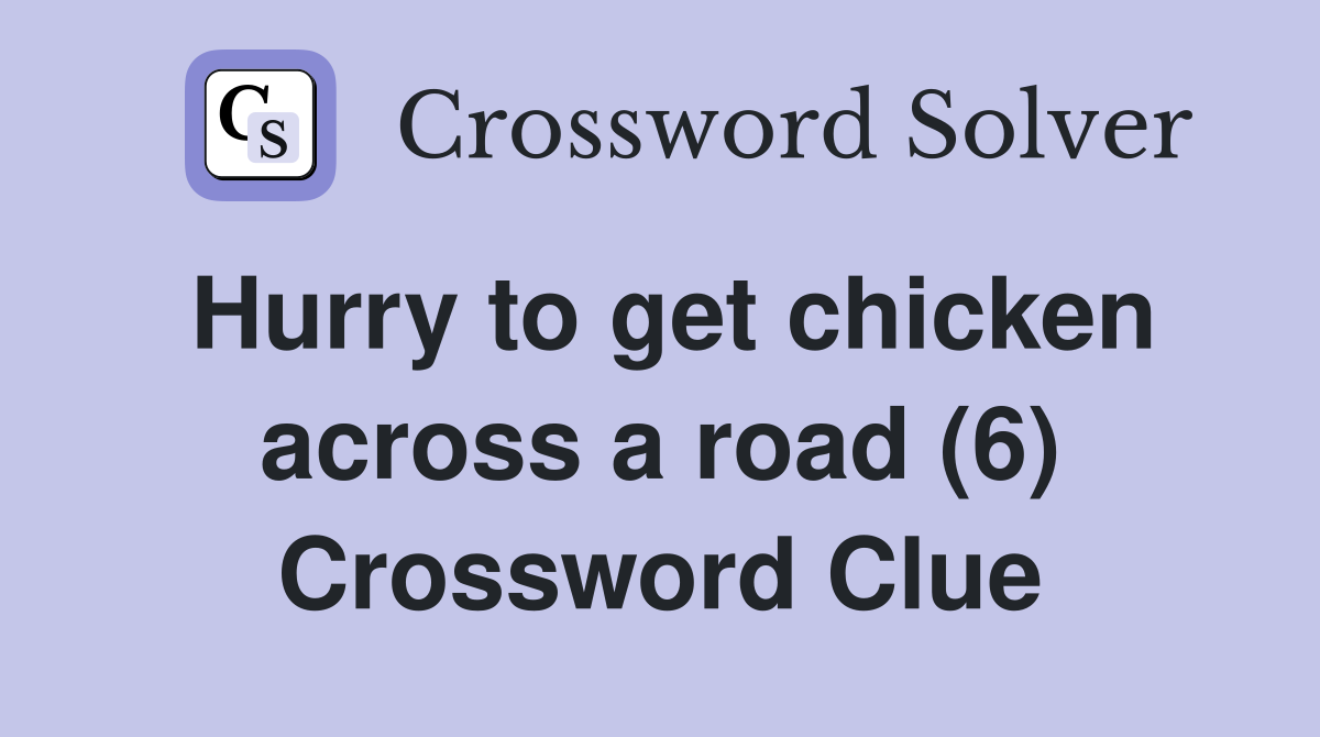 Hurry to get chicken across a road (6) Crossword Clue