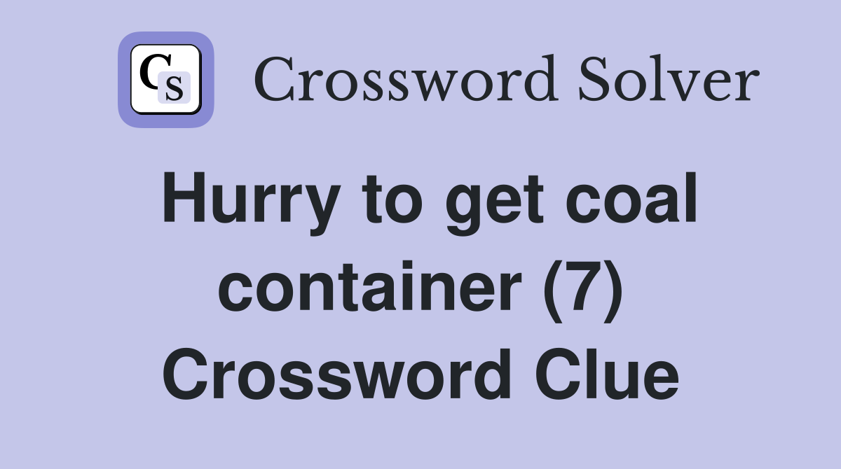 Hurry to get coal container (7) Crossword Clue