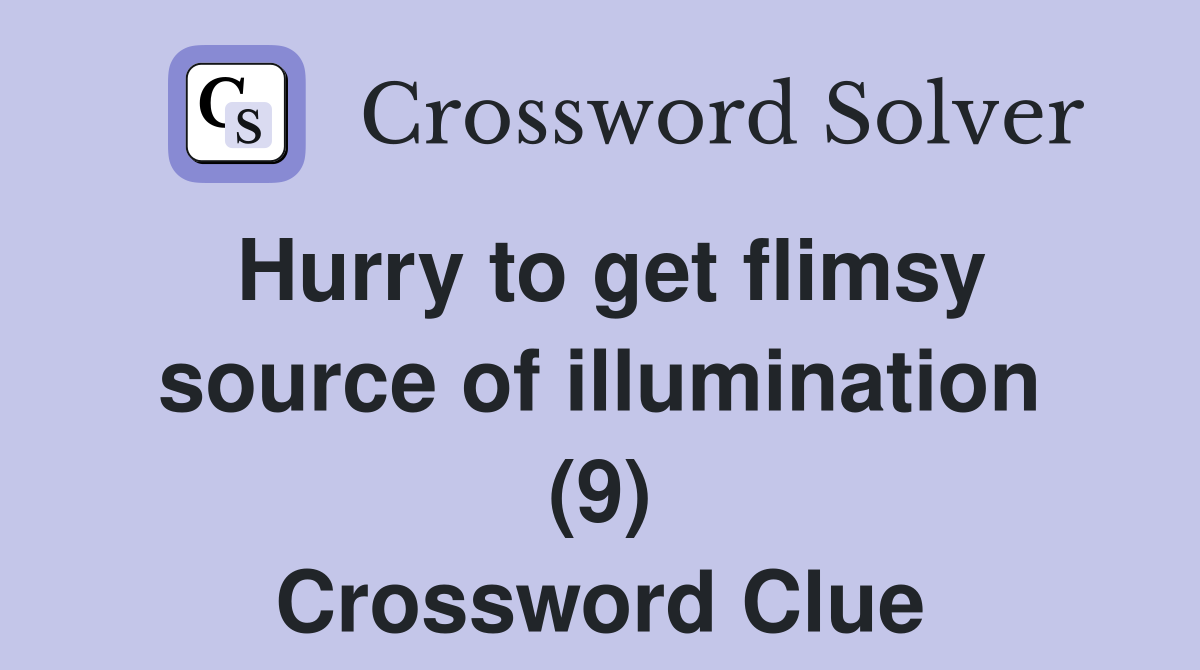 Hurry to get flimsy source of illumination (9) Crossword Clue