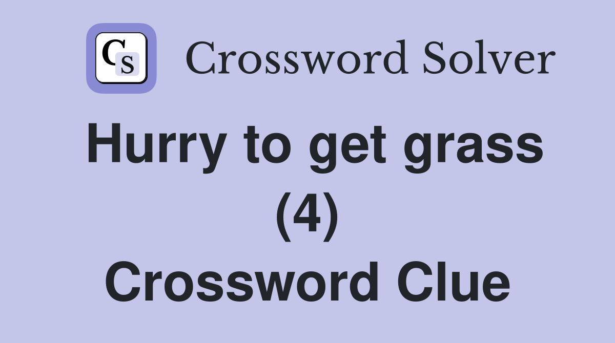 Hurry to get grass (4) Crossword Clue
