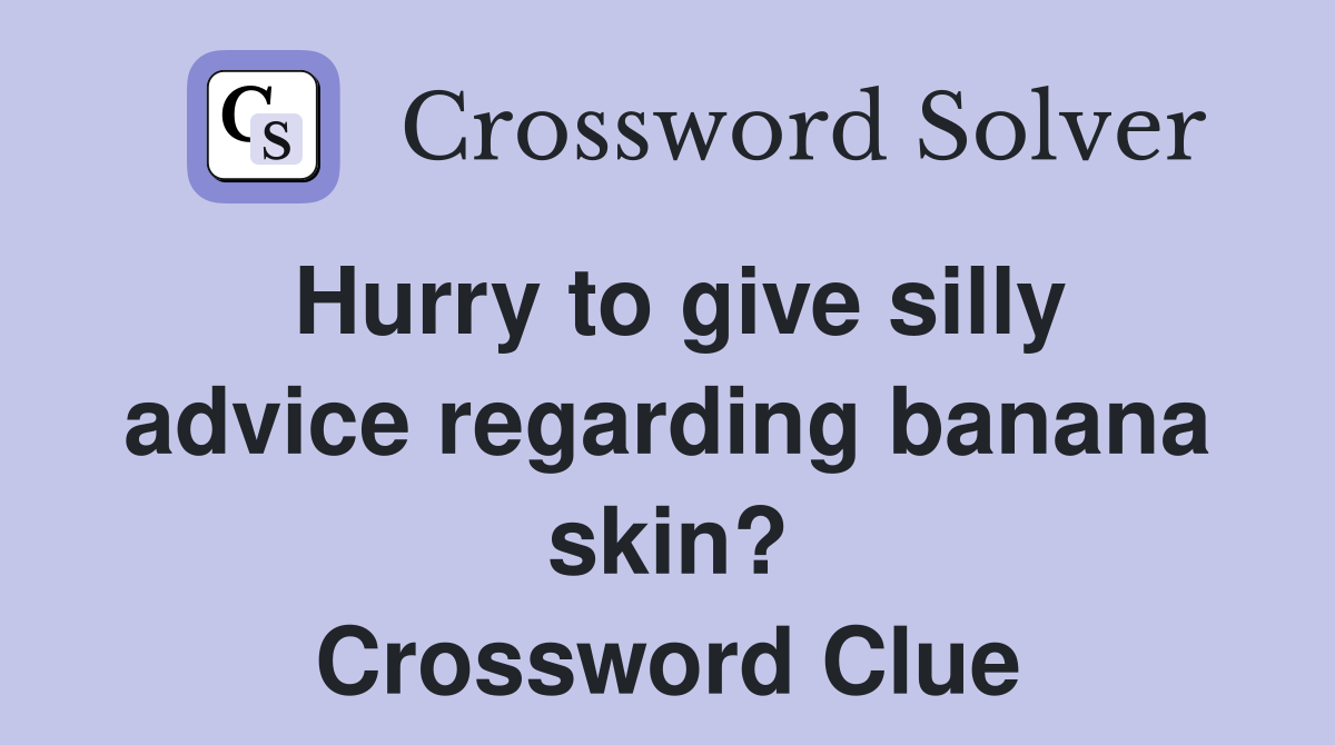 Hurry to give silly advice regarding banana skin? Crossword Clue