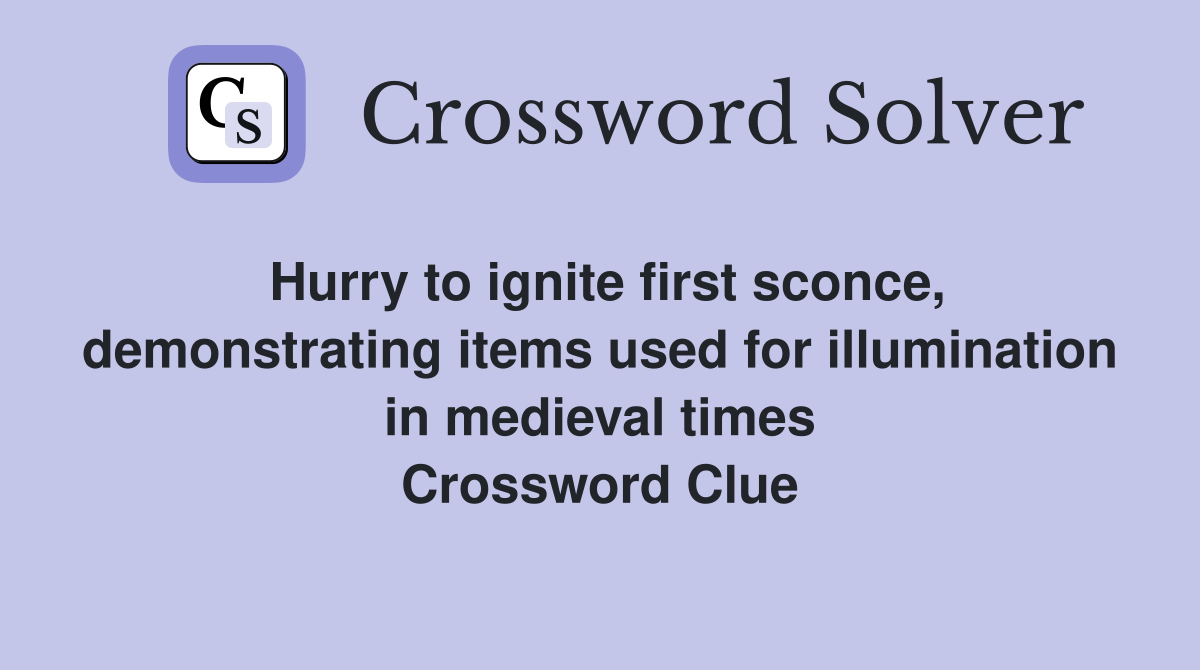 Hurry to ignite first sconce, demonstrating items used for illumination in medieval times Crossword Clue